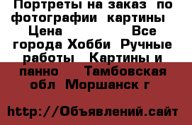 Портреты на заказ( по фотографии)-картины › Цена ­ 400-1000 - Все города Хобби. Ручные работы » Картины и панно   . Тамбовская обл.,Моршанск г.